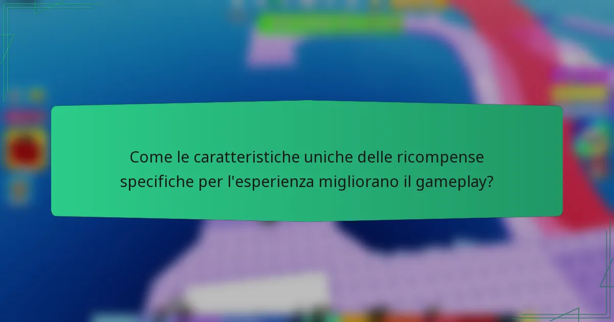 Come le caratteristiche uniche delle ricompense specifiche per l'esperienza migliorano il gameplay?