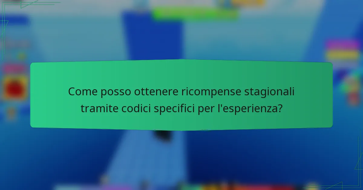 Come posso ottenere ricompense stagionali tramite codici specifici per l'esperienza?