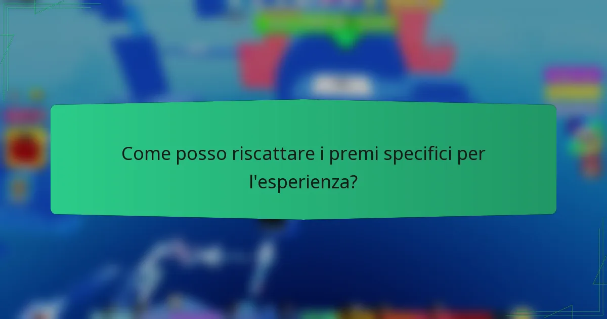 Come posso riscattare i premi specifici per l'esperienza?
