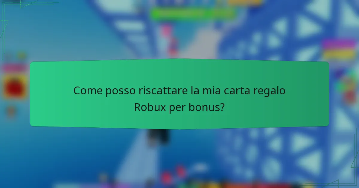 Come posso riscattare la mia carta regalo Robux per bonus?