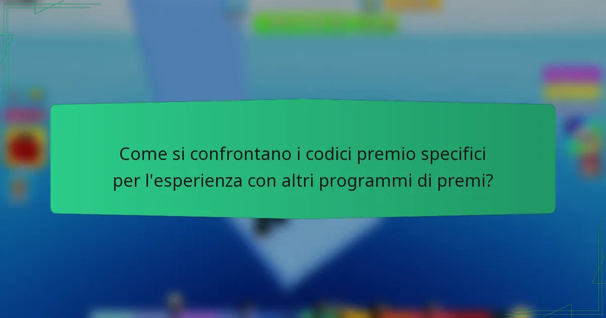 Come si confrontano i codici premio specifici per l'esperienza con altri programmi di premi?