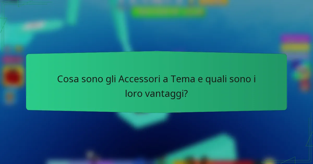 Cosa sono gli Accessori a Tema e quali sono i loro vantaggi?