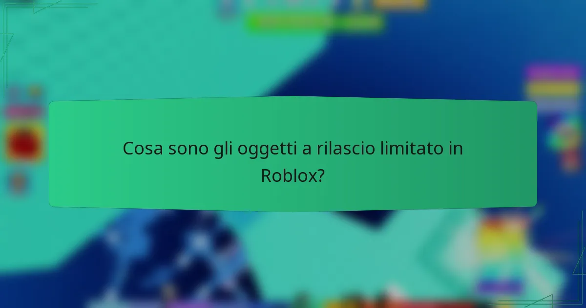 Cosa sono gli oggetti a rilascio limitato in Roblox?