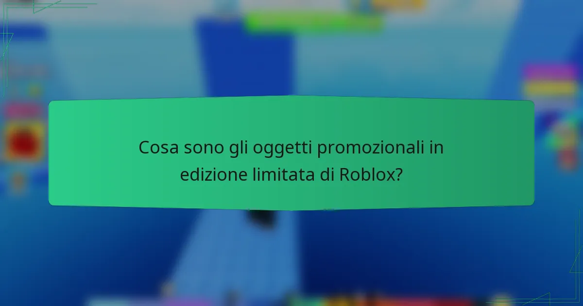 Cosa sono gli oggetti promozionali in edizione limitata di Roblox?