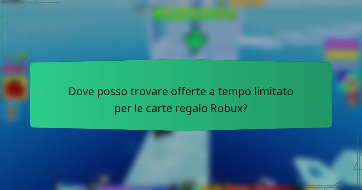 Dove posso trovare offerte a tempo limitato per le carte regalo Robux?