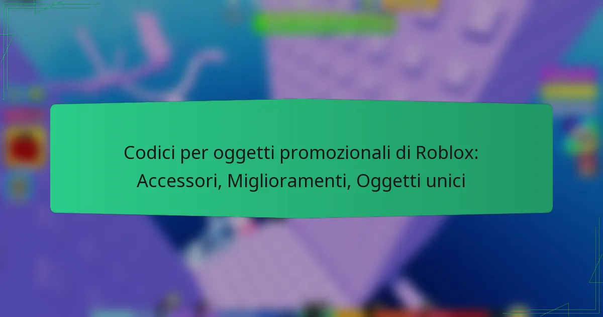 Codici per oggetti promozionali di Roblox: Accessori, Miglioramenti, Oggetti unici