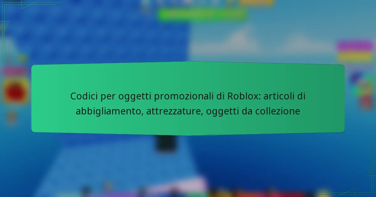 Codici per oggetti promozionali di Roblox: articoli di abbigliamento, attrezzature, oggetti da collezione