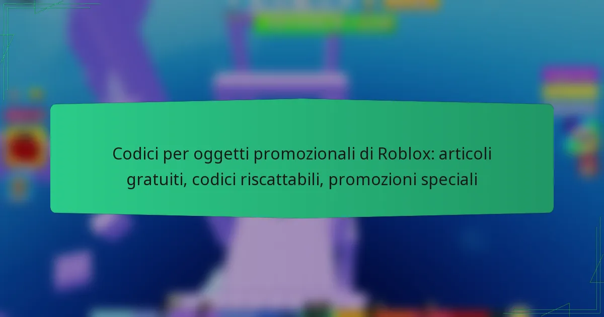 Codici per oggetti promozionali di Roblox: articoli gratuiti, codici riscattabili, promozioni speciali
