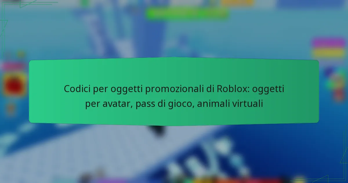 Codici per oggetti promozionali di Roblox: oggetti per avatar, pass di gioco, animali virtuali