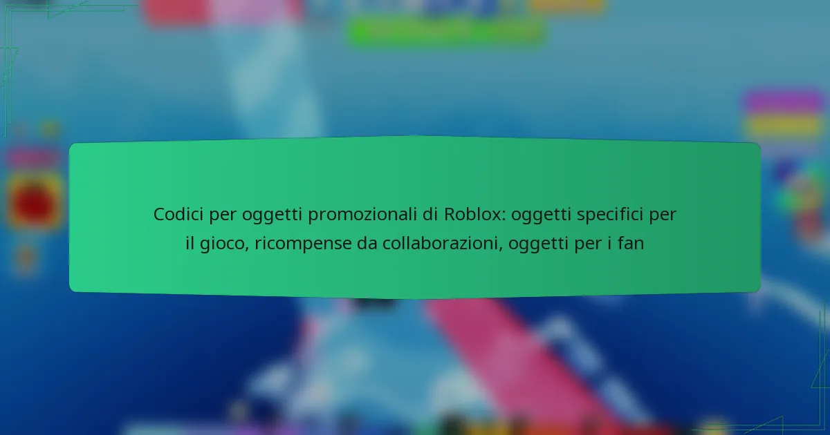 Codici per oggetti promozionali di Roblox: oggetti specifici per il gioco, ricompense da collaborazioni, oggetti per i fan