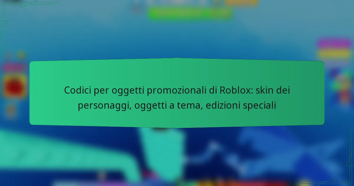 Codici per oggetti promozionali di Roblox: skin dei personaggi, oggetti a tema, edizioni speciali