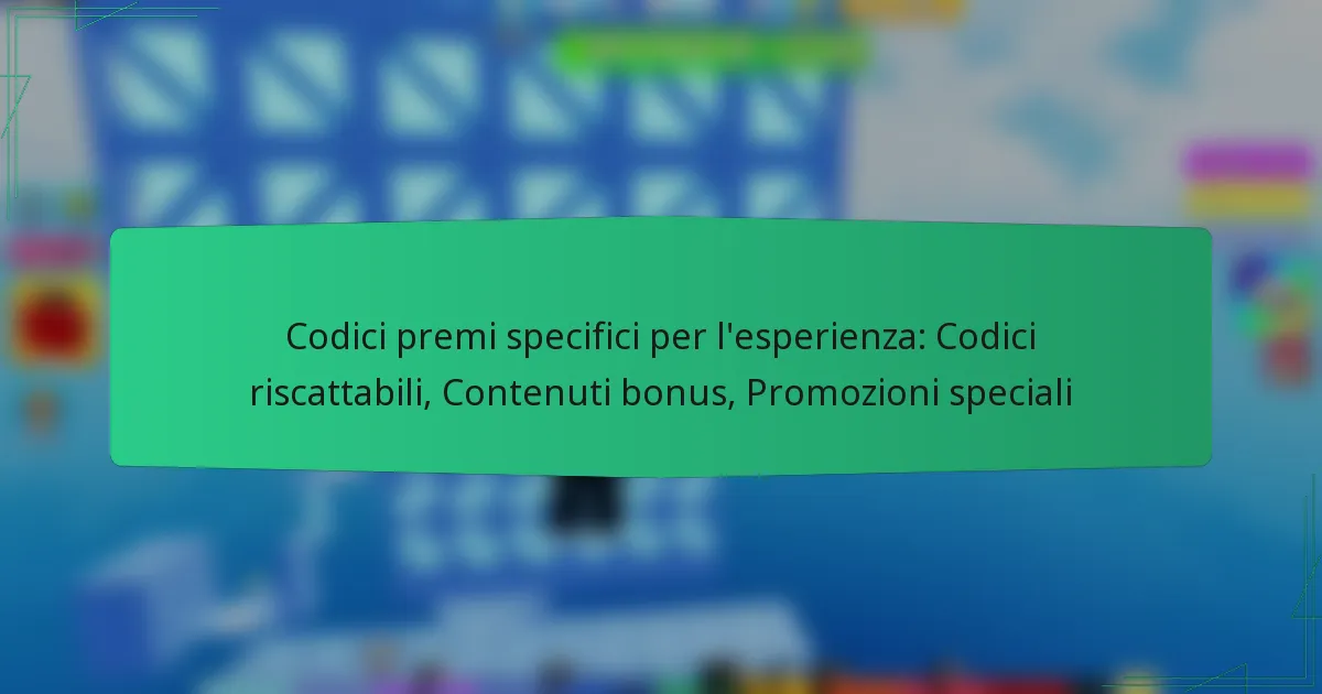 Codici premi specifici per l’esperienza: Codici riscattabili, Contenuti bonus, Promozioni speciali