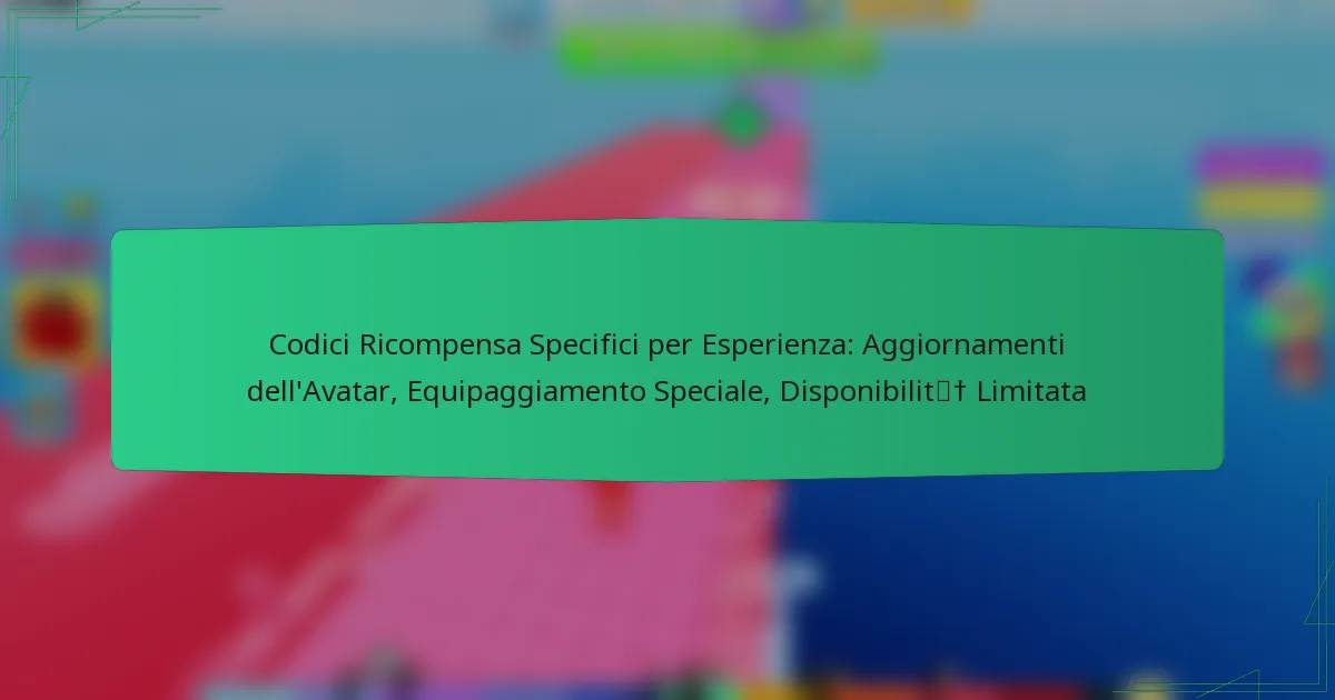 Codici Ricompensa Specifici per Esperienza: Aggiornamenti dell’Avatar, Equipaggiamento Speciale, Disponibilità Limitata