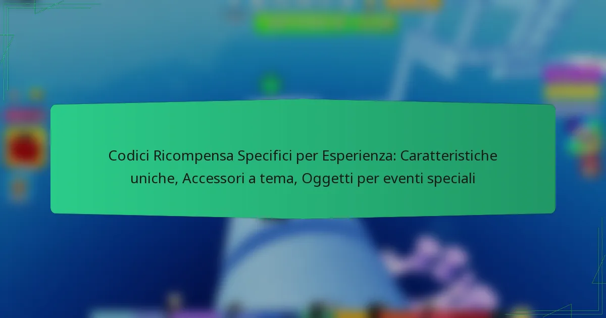 Codici Ricompensa Specifici per Esperienza: Caratteristiche uniche, Accessori a tema, Oggetti per eventi speciali
