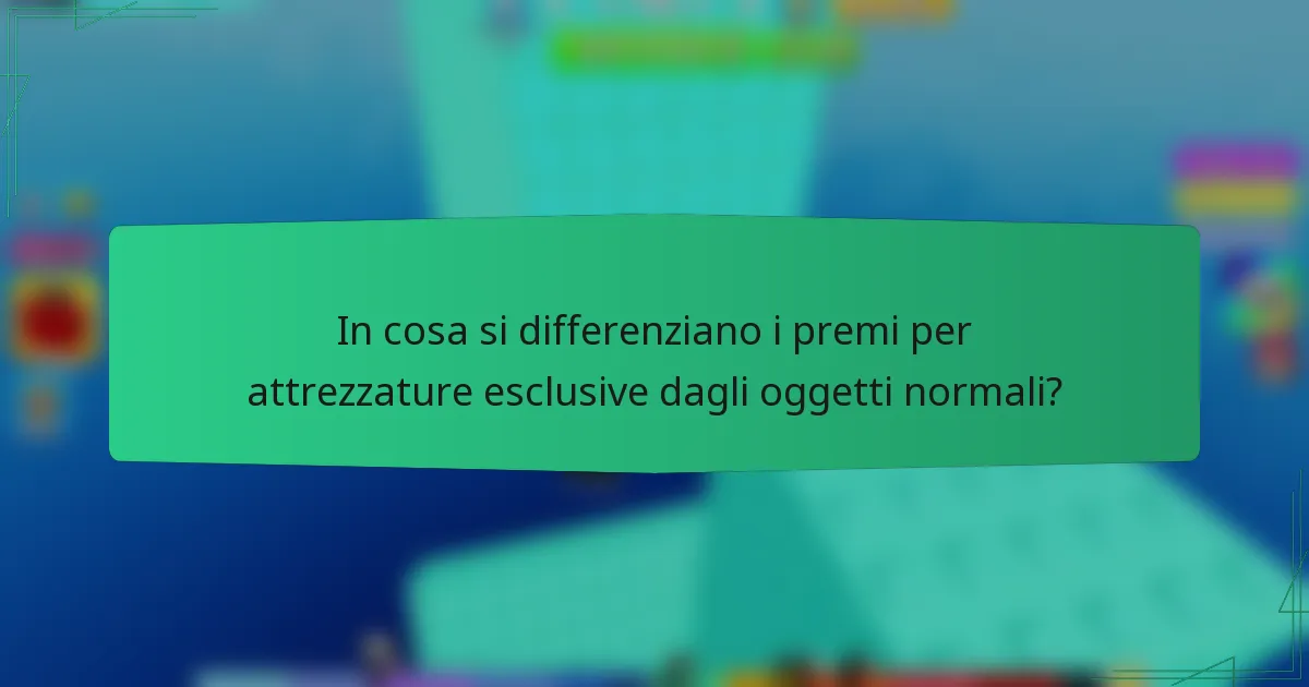 In cosa si differenziano i premi per attrezzature esclusive dagli oggetti normali?