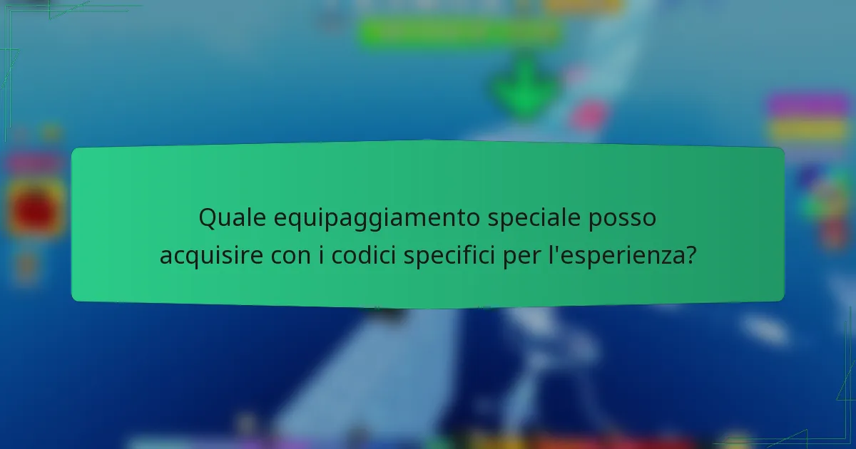 Quale equipaggiamento speciale posso acquisire con i codici specifici per l'esperienza?