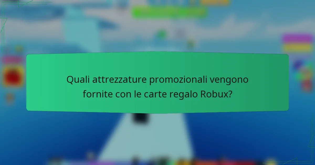 Quali attrezzature promozionali vengono fornite con le carte regalo Robux?