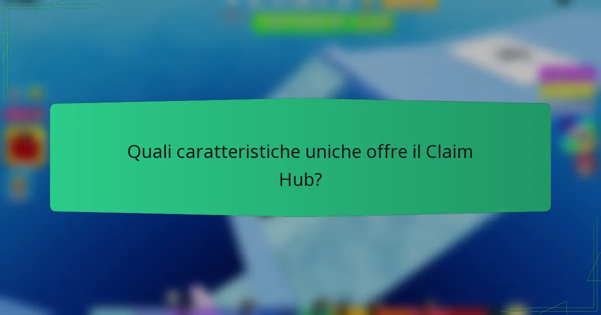 Quali caratteristiche uniche offre il Claim Hub?