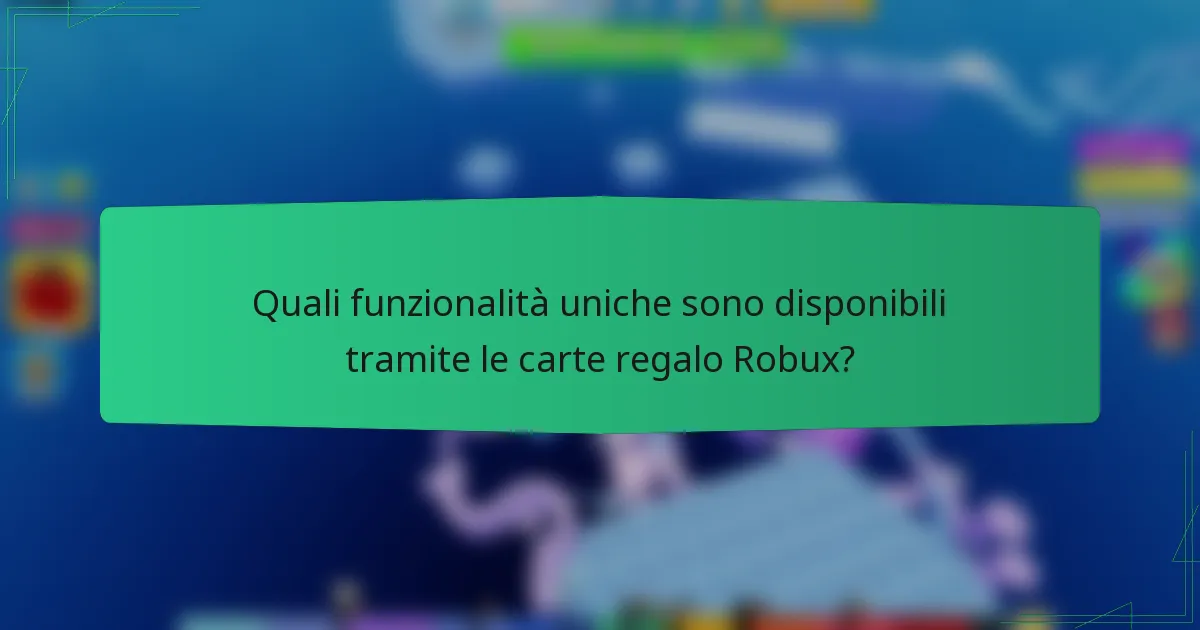 Quali funzionalità uniche sono disponibili tramite le carte regalo Robux?