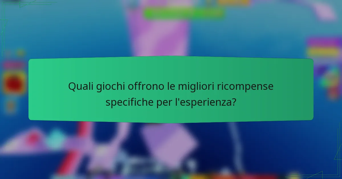 Quali giochi offrono le migliori ricompense specifiche per l'esperienza?