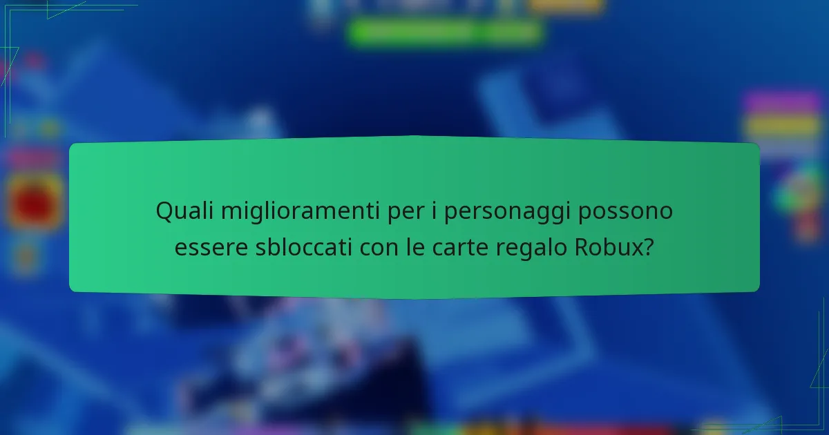 Quali miglioramenti per i personaggi possono essere sbloccati con le carte regalo Robux?