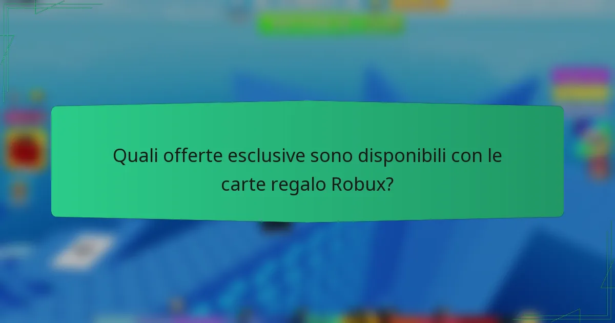 Quali offerte esclusive sono disponibili con le carte regalo Robux?