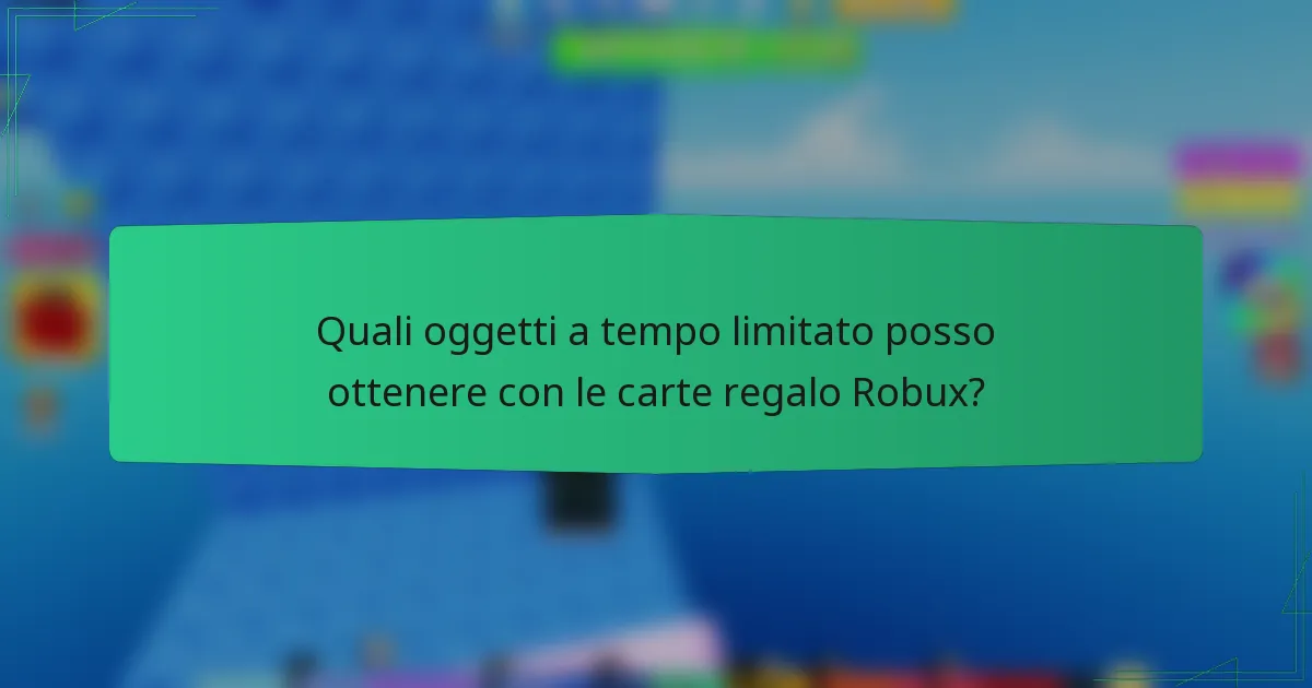 Quali oggetti a tempo limitato posso ottenere con le carte regalo Robux?