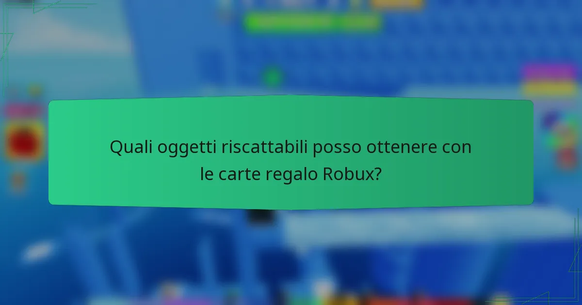 Quali oggetti riscattabili posso ottenere con le carte regalo Robux?