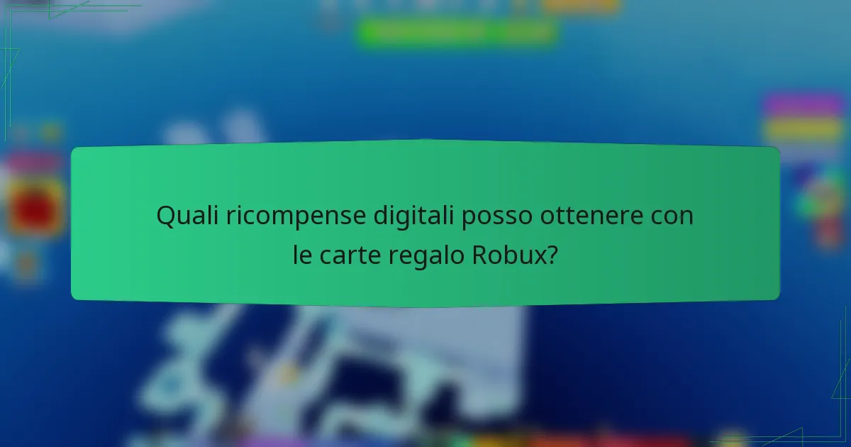 Quali ricompense digitali posso ottenere con le carte regalo Robux?