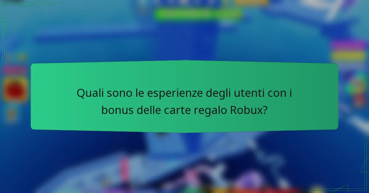 Quali sono le esperienze degli utenti con i bonus delle carte regalo Robux?