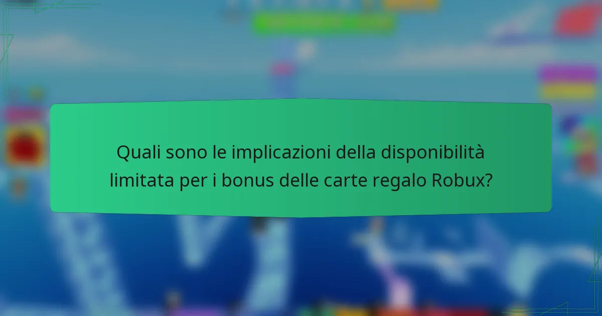Quali sono le implicazioni della disponibilità limitata per i bonus delle carte regalo Robux?