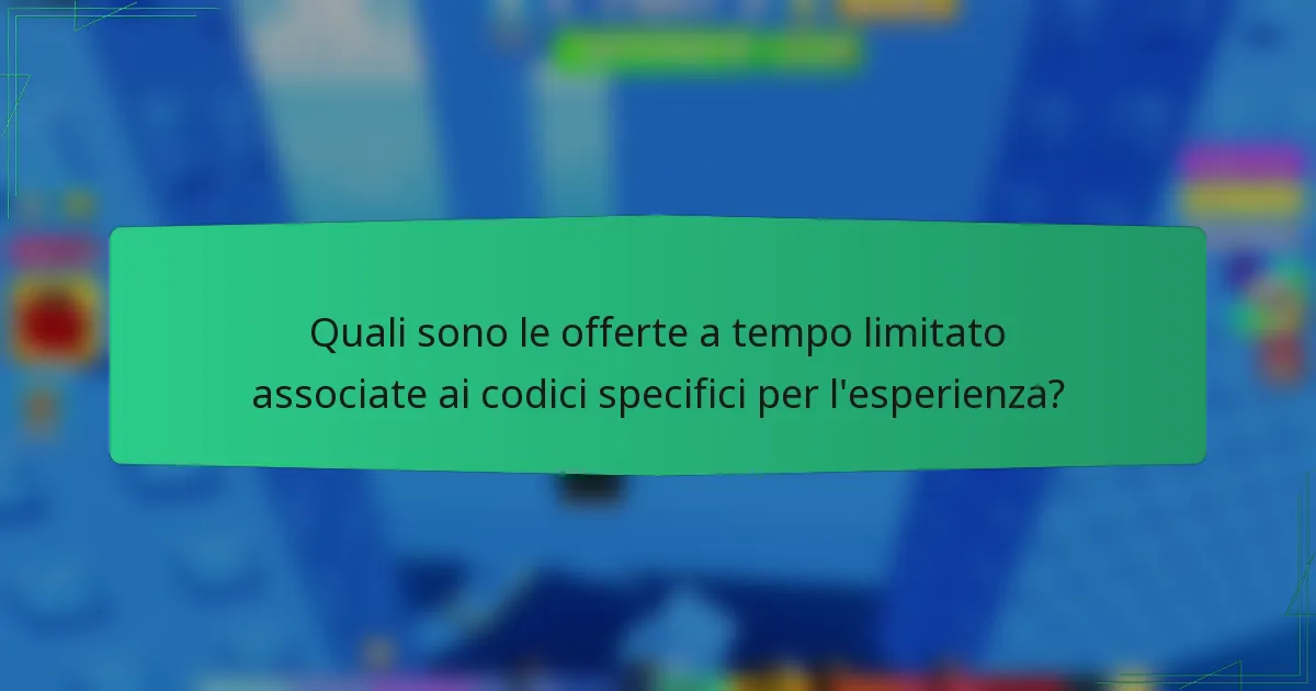 Quali sono le offerte a tempo limitato associate ai codici specifici per l'esperienza?