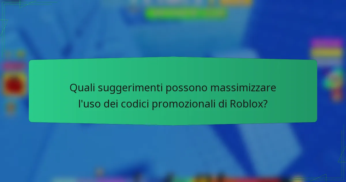 Quali suggerimenti possono massimizzare l'uso dei codici promozionali di Roblox?