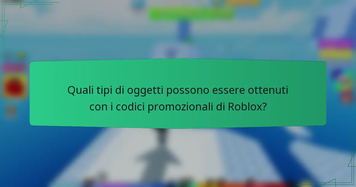 Quali tipi di oggetti possono essere ottenuti con i codici promozionali di Roblox?