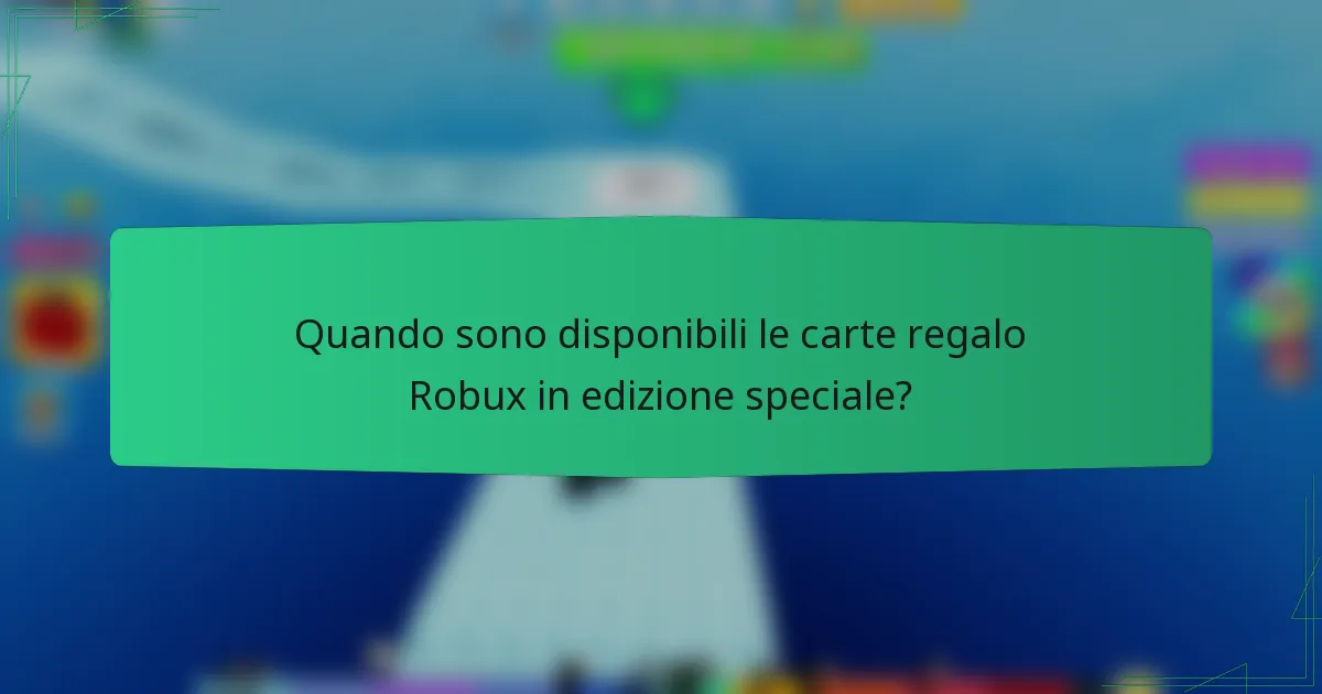 Quando sono disponibili le carte regalo Robux in edizione speciale?